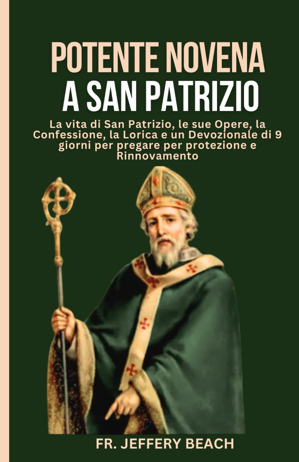 POTENTE NOVENA A SAN PATRIZIO: La vita di San Patrizio, le sue Opere, la Confessione, la Lorica e un Devozionale di 9 giorni per pregare per ... (Libro Di Preghiere Devozionali Cattoliche)