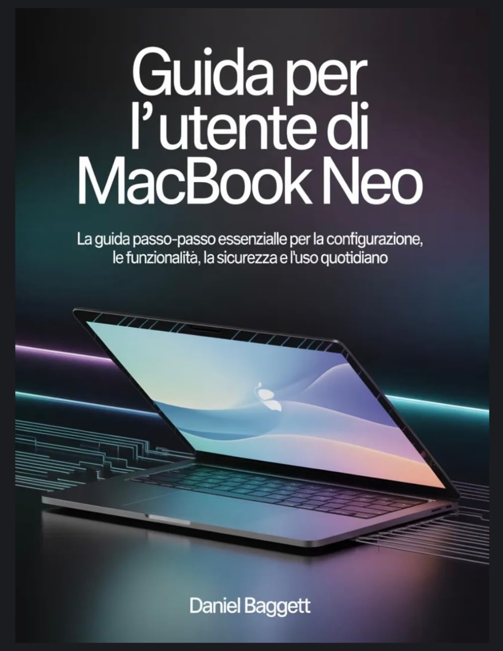 GUIDA PER L'UTENTE DI MACBOOK NEO: La guida passo-passo essenziale per la configurazione, le funzionalità, la sicurezza e l'uso quotidiano