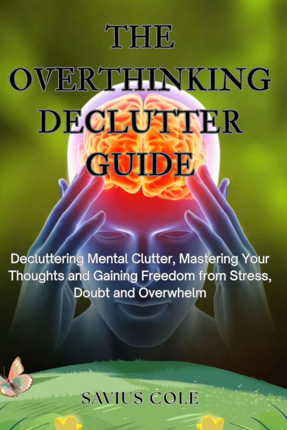 The Overthinking Declutter Guide: Declutter Your Mind, Stop Overthinking, and Build Clarity and Confidence