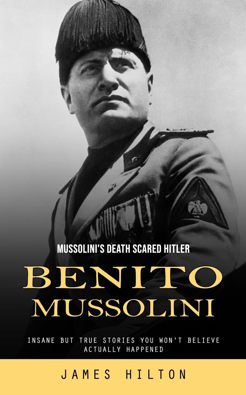 Benito Mussolini: Mussolini's Death Scared Hitler (Insane but True S