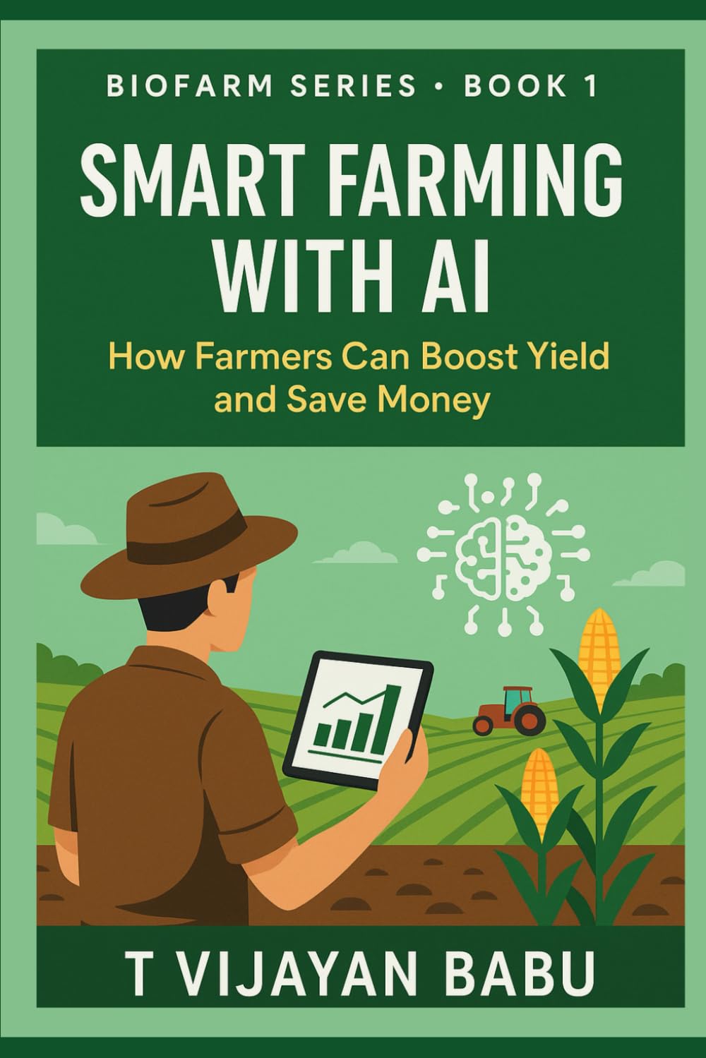 Smart Farming with AI: How Farmers Can Boost Yield and Save Money: 1 (AGRICULTURE & NATURAL LIVING)