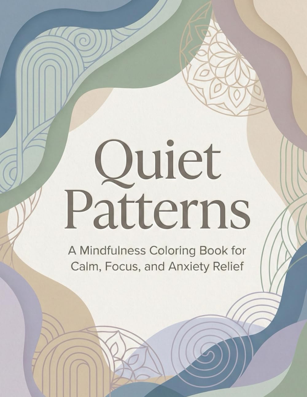 Quiet Patterns: A Mindfulness Coloring Book for Calm, Focus, and Anxiety Relief