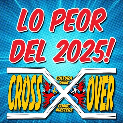 Lo peor del 2025! - Crossover Ep 70