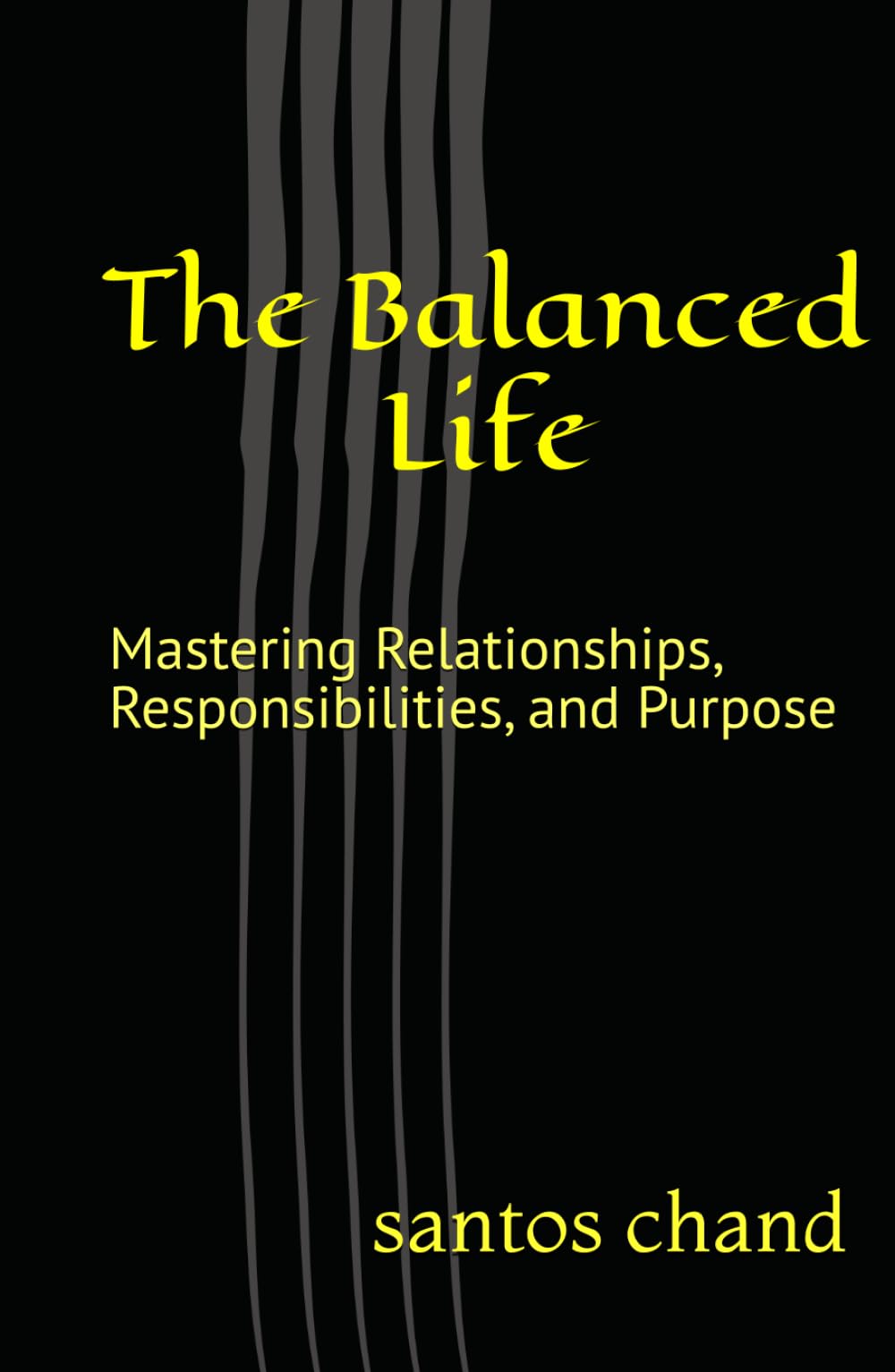 The Balanced Life: Mastering Relationships, Responsibilities, and Purpose
