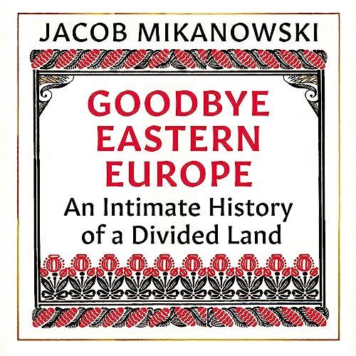 Goodbye, Eastern Europe by Jacob Mikanowski episode artwork