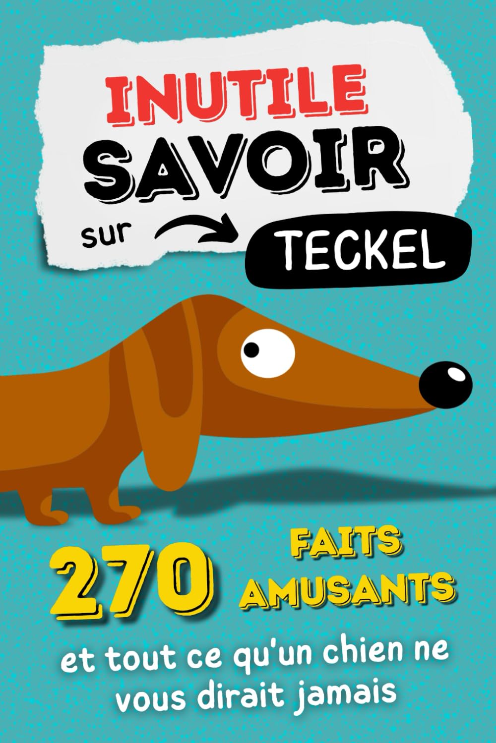 Inutile savoir sur le teckel. 270 faits amusants et tout ce qu'un chien ne vous dirait jamais.