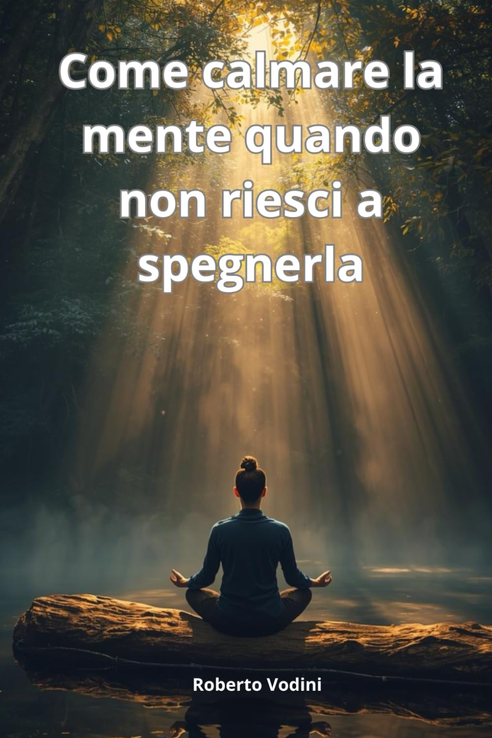 Come calmare la mente quando non riesci a spegnerla: Quando ti senti perso e la mente non si ferma. Una guida semplice per ritrovare calma e direzione