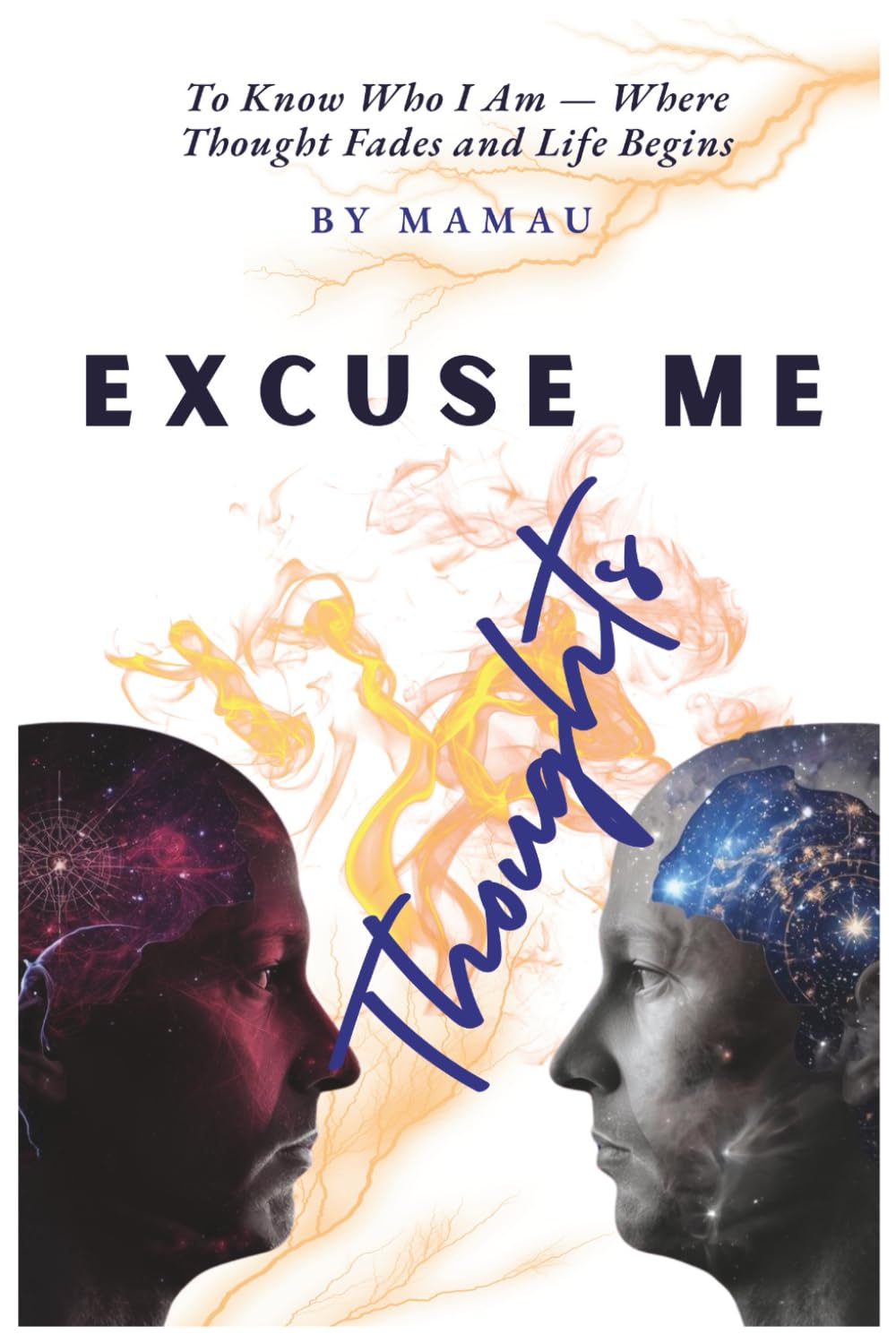 EXCUSE ME THOUGHTS: TO KNOW WHO I AM-WHERE THOUGHT FADES AND LIFE BEGINS