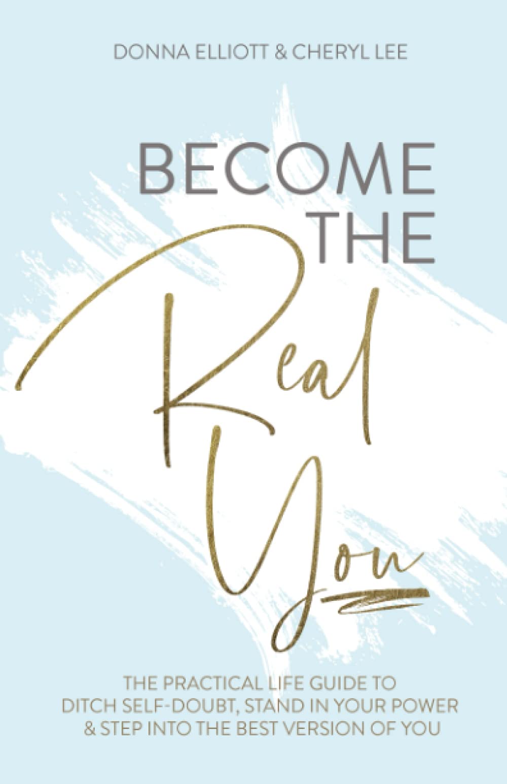 BECOME THE REAL YOU: The Practical Life Guide to Ditch Self Doubt, Stand in Your Power & Step into The Best Version of You