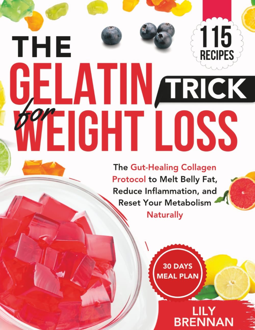 The Gelatin Trick for Weight Loss: The Gut-Healing Collagen Protocol to Melt Belly Fat, Reduce Inflammation, and Reset Your Metabolism Naturally