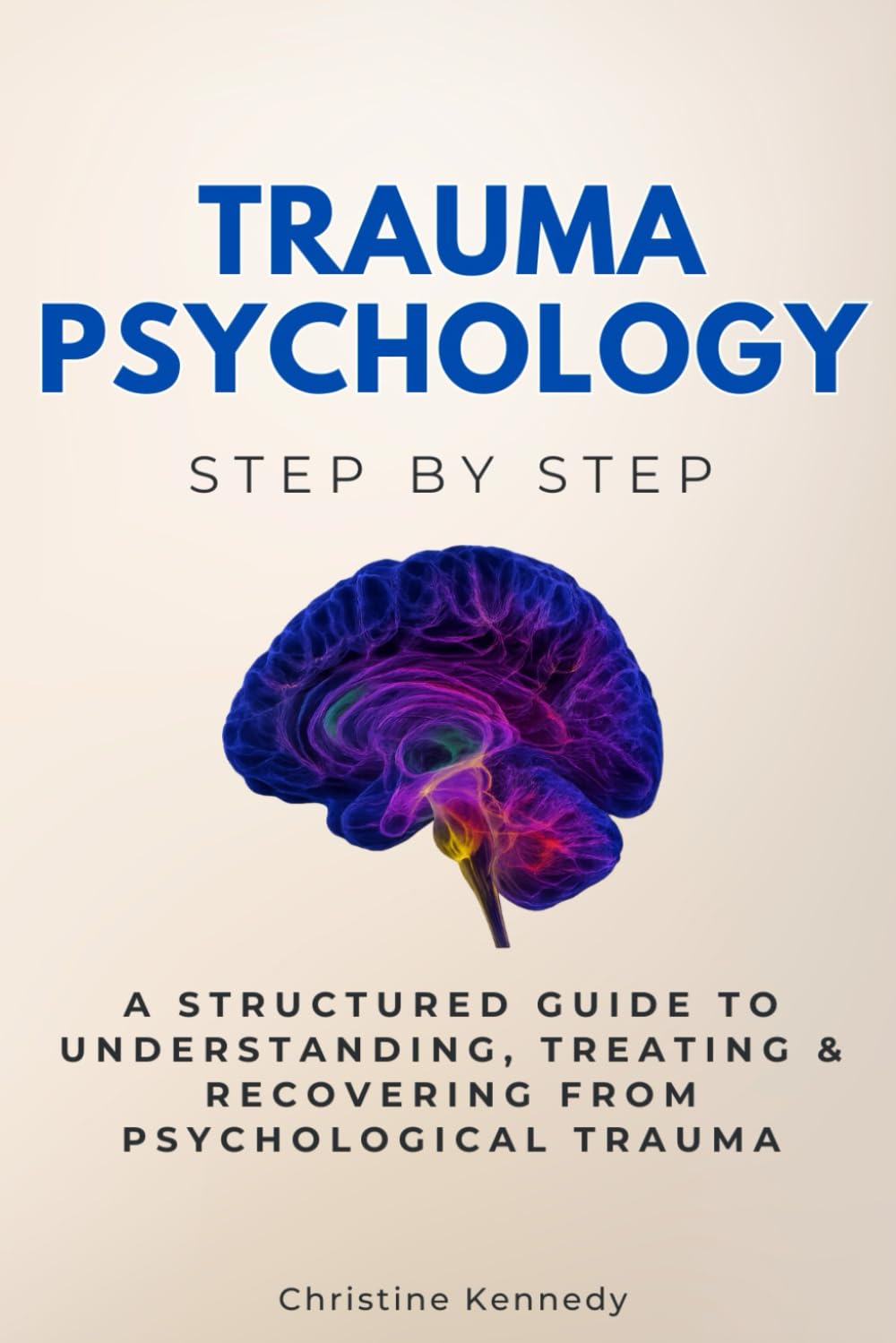 Trauma Psychology Step by Step: A Structured Guide to Understanding, Treating & Recovering from Psychological Trauma (Social Science Step by Step)
