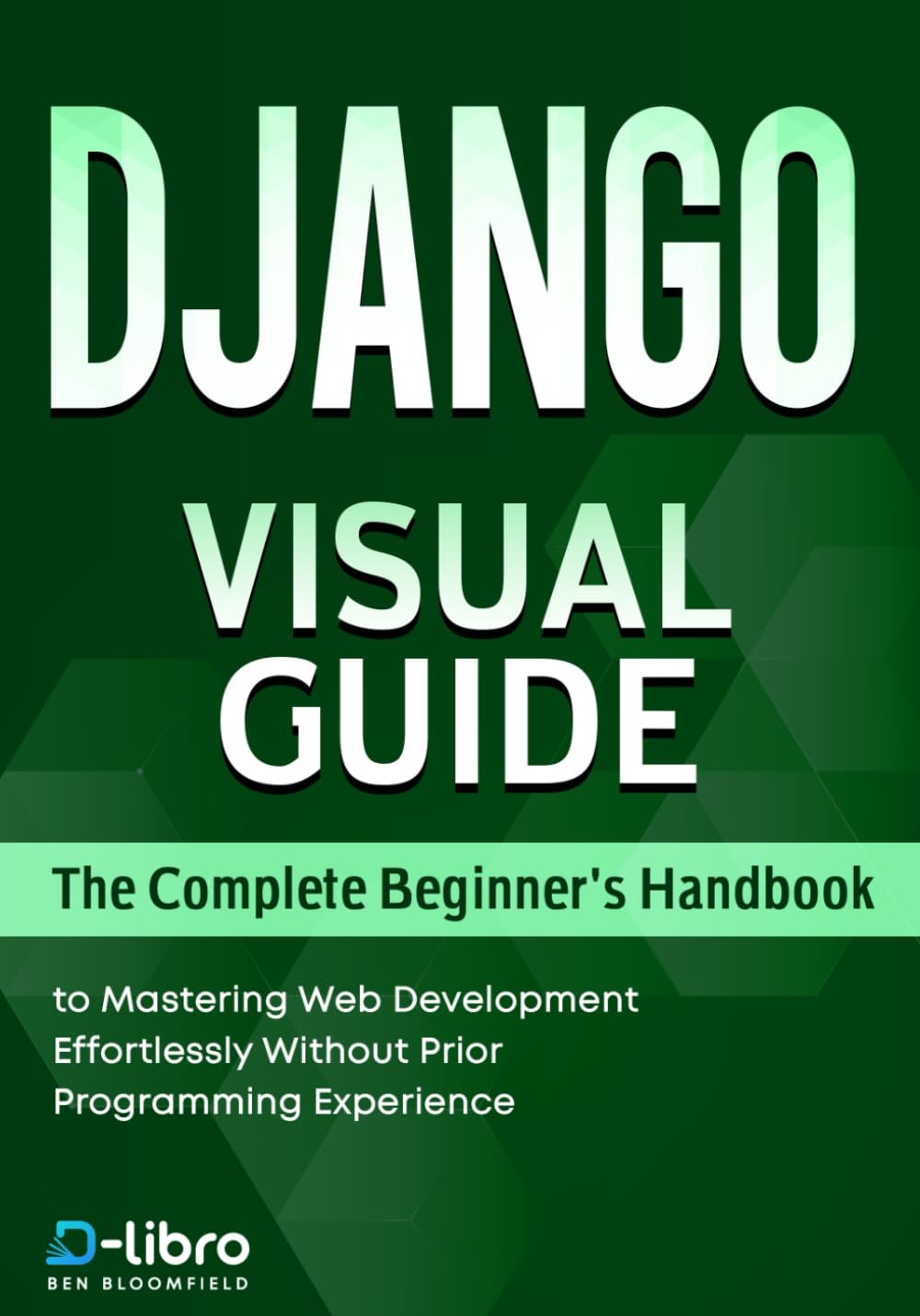 Django Visual Guide: The Complete Beginner's Handbook to Mastering Web Development Effortlessly Without Prior Programming Experience (Digital Skill Development Series by D-Libro (2025)) Paperback – 29 Aug. 2024