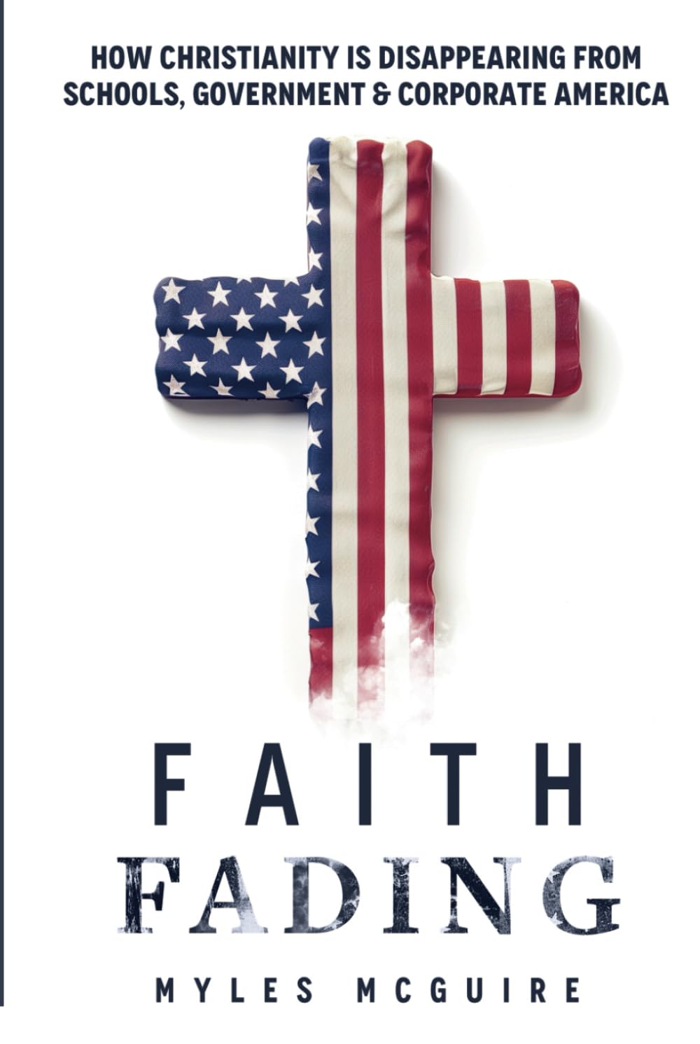 Faith Fading: How Christianity is Disappearing from Schools, Government and Corporate America