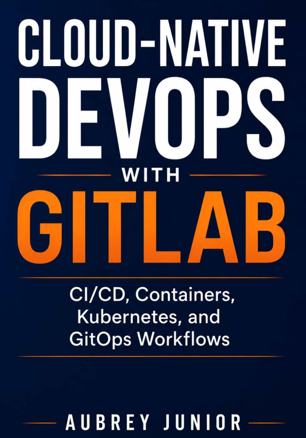 Cloud-Native DevOps with GitLab: CI/CD, Containers, Kubernetes, and GitOps Workflows