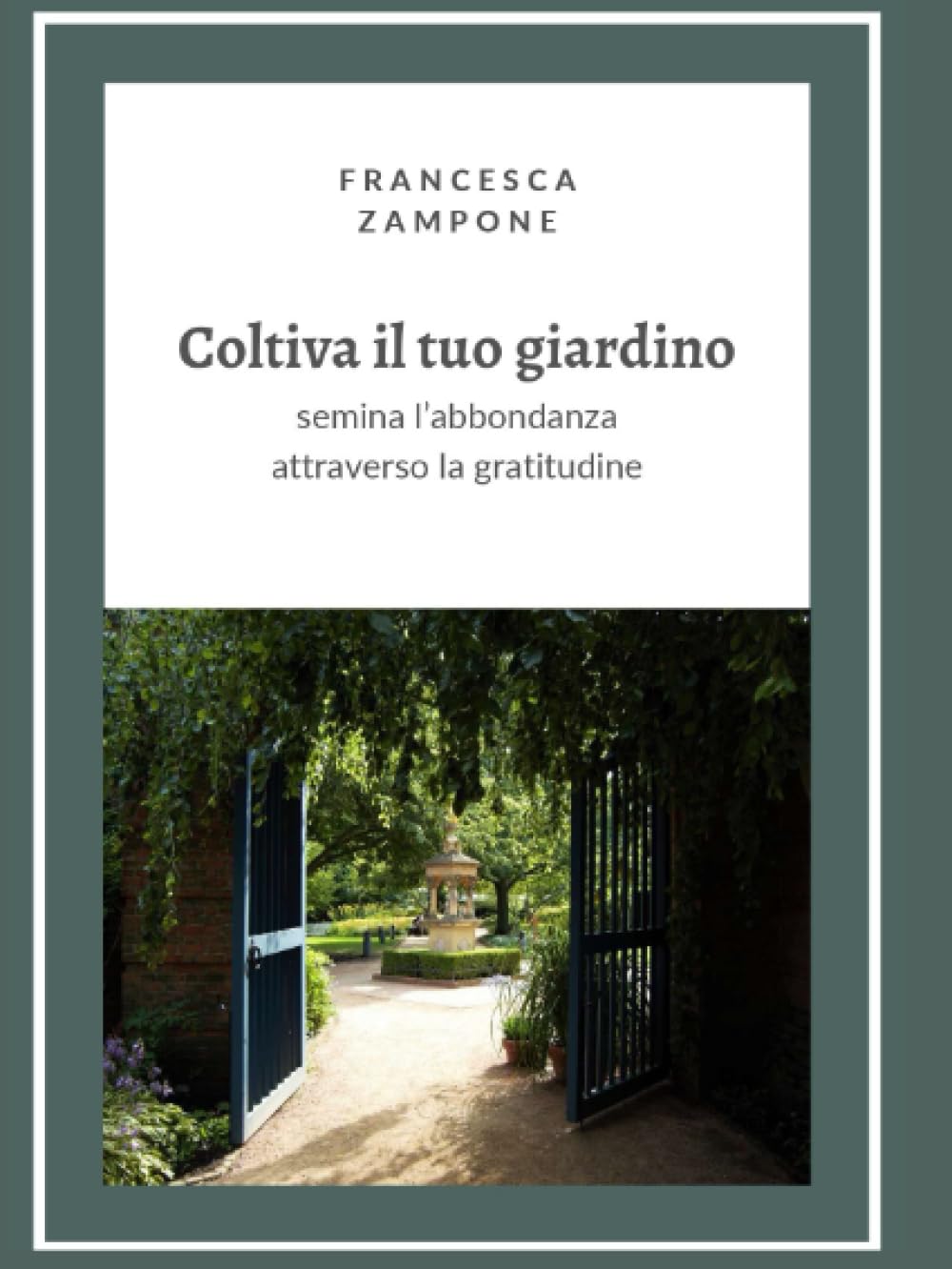 Coltiva il tuo giardino. Semina l'abbondanza attraverso la gratitudine.: Esercizi per avere una vita piena e realizzata