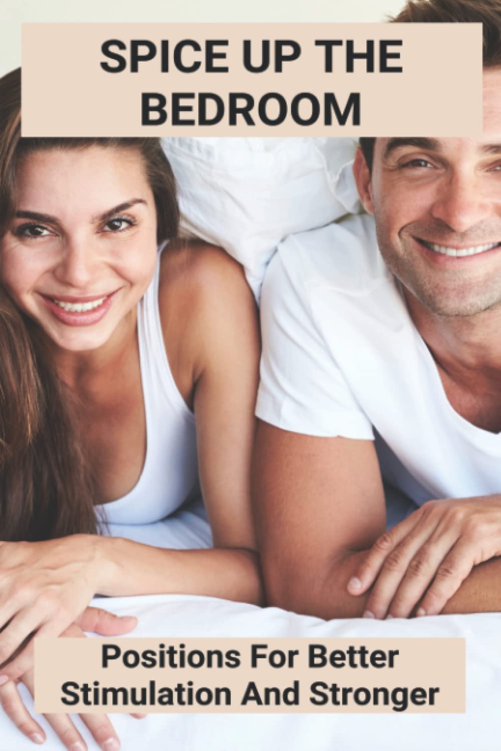Spice Up The Bedroom: Positions For Better Stimulation And Stronger