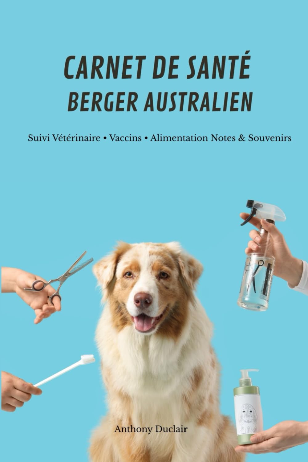 Carnet de santé du Berger Australien: Suivi vétérinaire, vaccins, alimentation, soins et notes pour toute sa vie