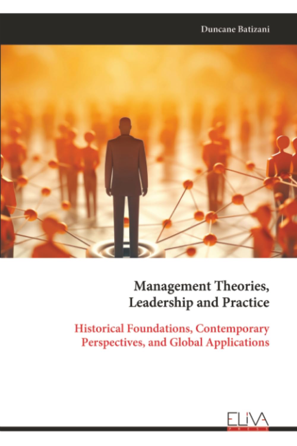 Management Theories, Leadership and Practice: Historical Foundations, Contemporary Perspectives, and Global Applications