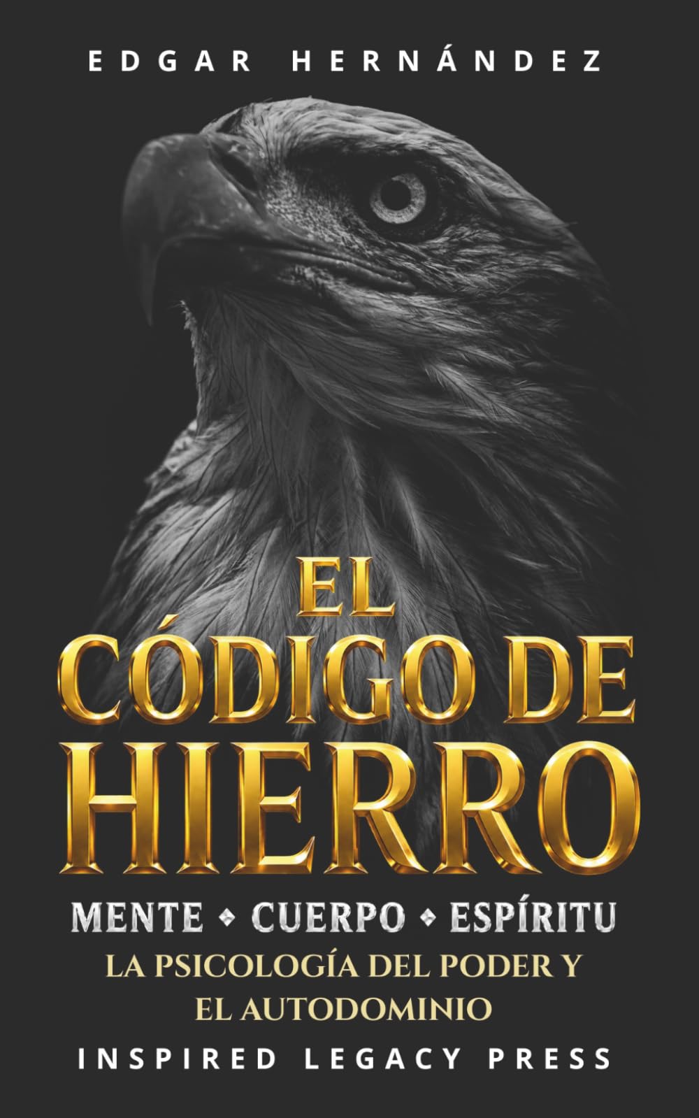 El Código de Hierro: Mente. Cuerpo. Espíritu.: Entrenamiento ancestral para forjar una mente indomable, un cuerpo de guerra y un destino imparable. (Inspired Identidad)