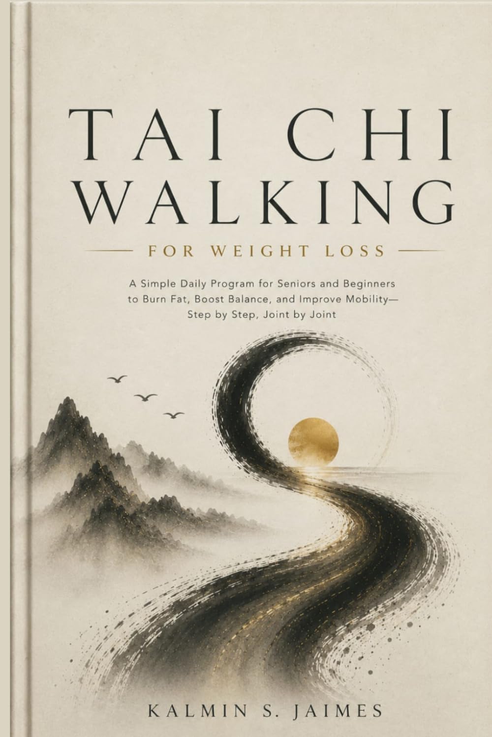 TAI CHI WALKING FOR WEIGHT LOSS: A Simple Daily Program for Seniors and Beginners to Burn Fat, Boost Balance, and Improve Mobility — Step by Step, Joint by Joint
