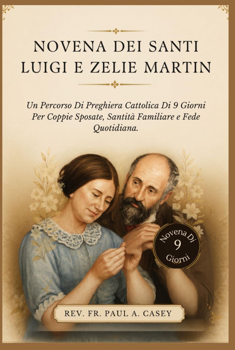 NOVENA DEI SANTI LUIGI E ZELIE MARTIN: Un Percorso Di Preghiera Cattolica Di 9 Giorni Per Coppie Sposate, Santità Familiare e Fede Quotidiana.