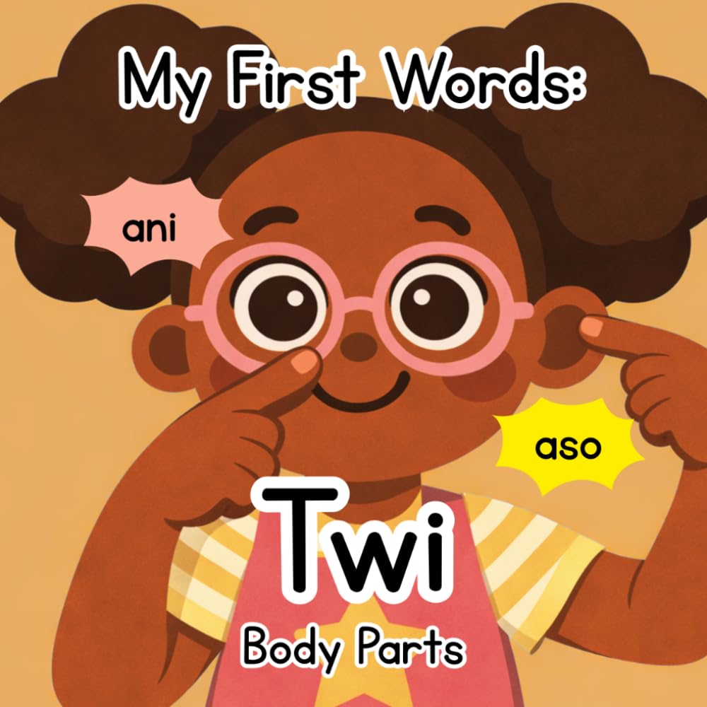 My First Words: Twi Body Parts (Bilingual Twi-English Book for Kids)
