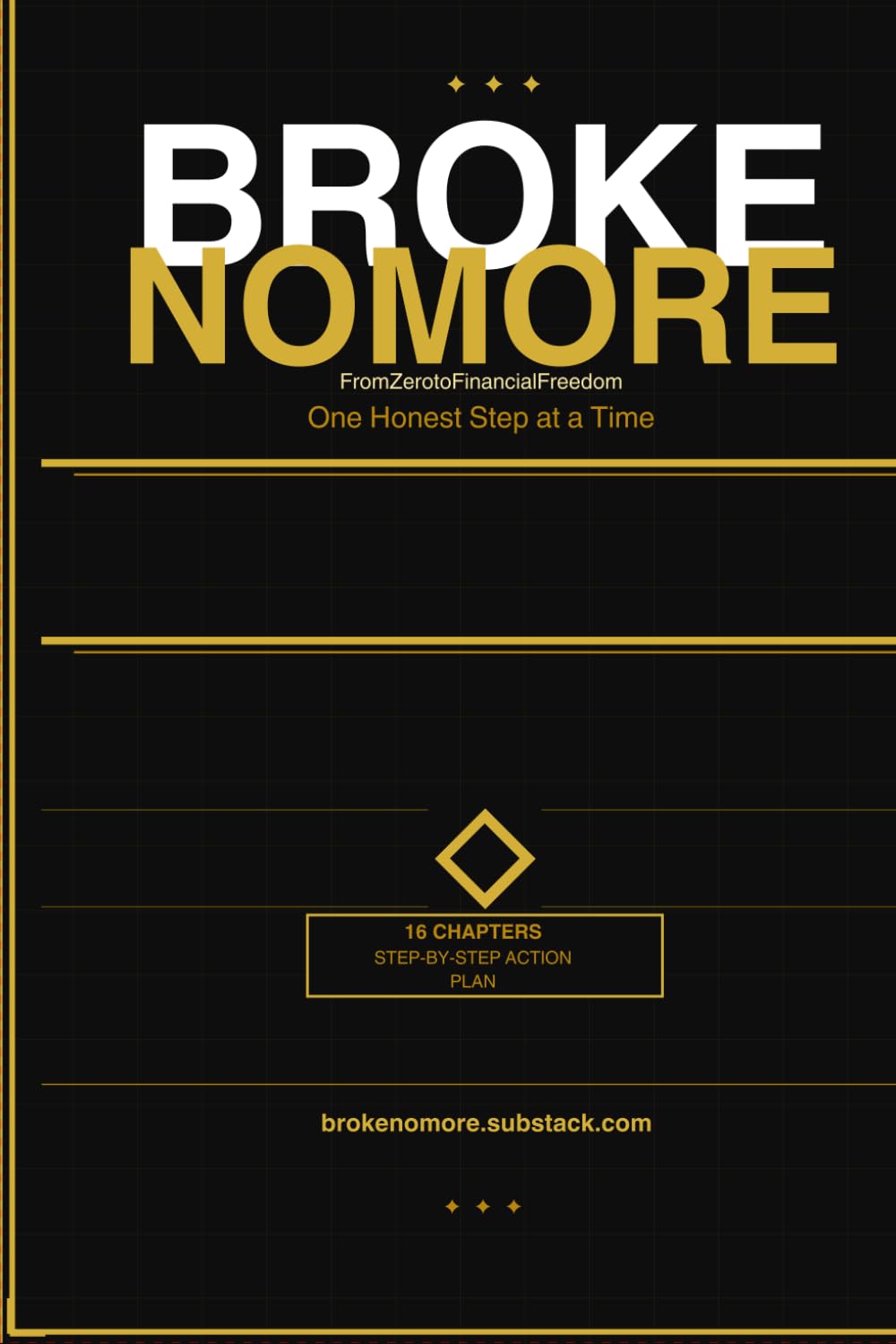 BROKE NO MORE: From zero to financial freedom one Honest Step at Time