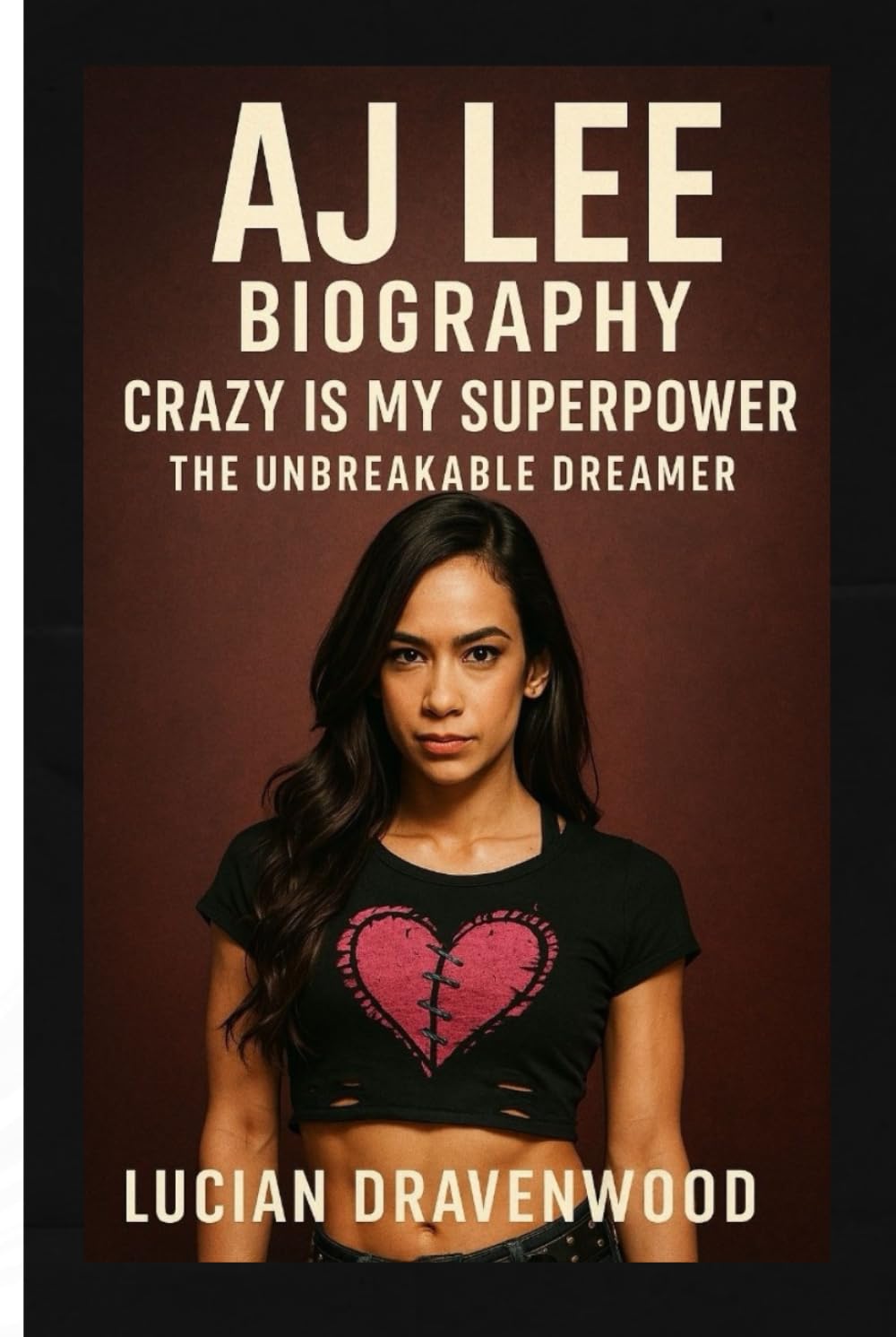 AJ Lee Biography: Crazy Is My Superpower: The Unbreakable Dreamer