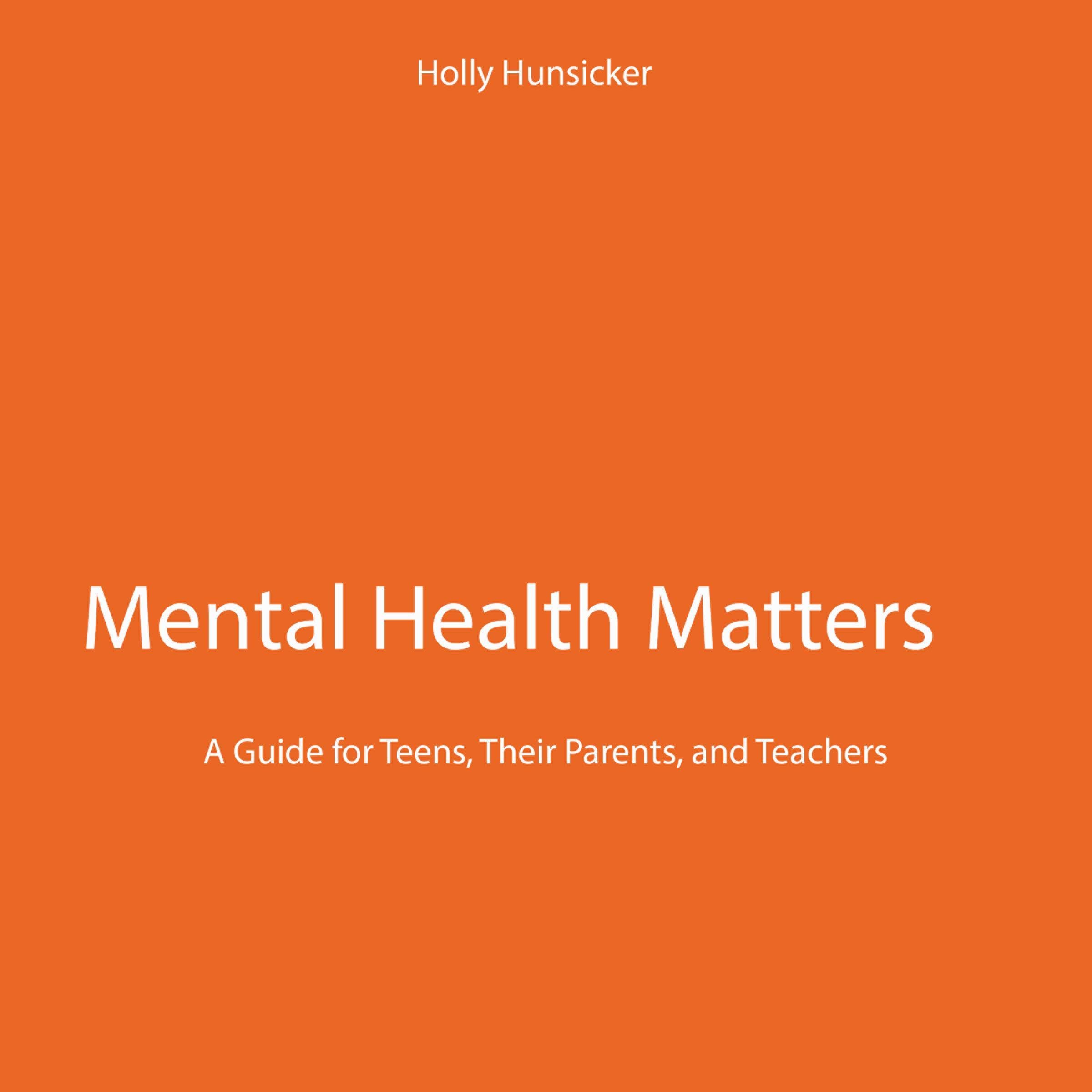 Mental Health Matters: A Guide for Teens, Their Parents, and Teachers