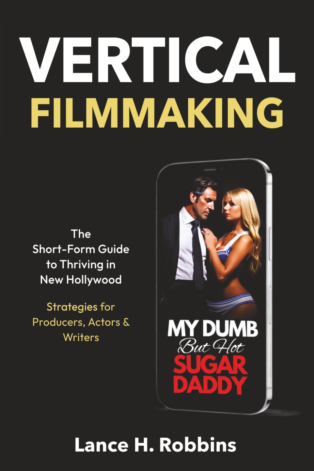 VERTICAL FILMMAKING: The Short-Form Guide to Thriving in New Hollywood - Strategies for Producers, Actors & Writers