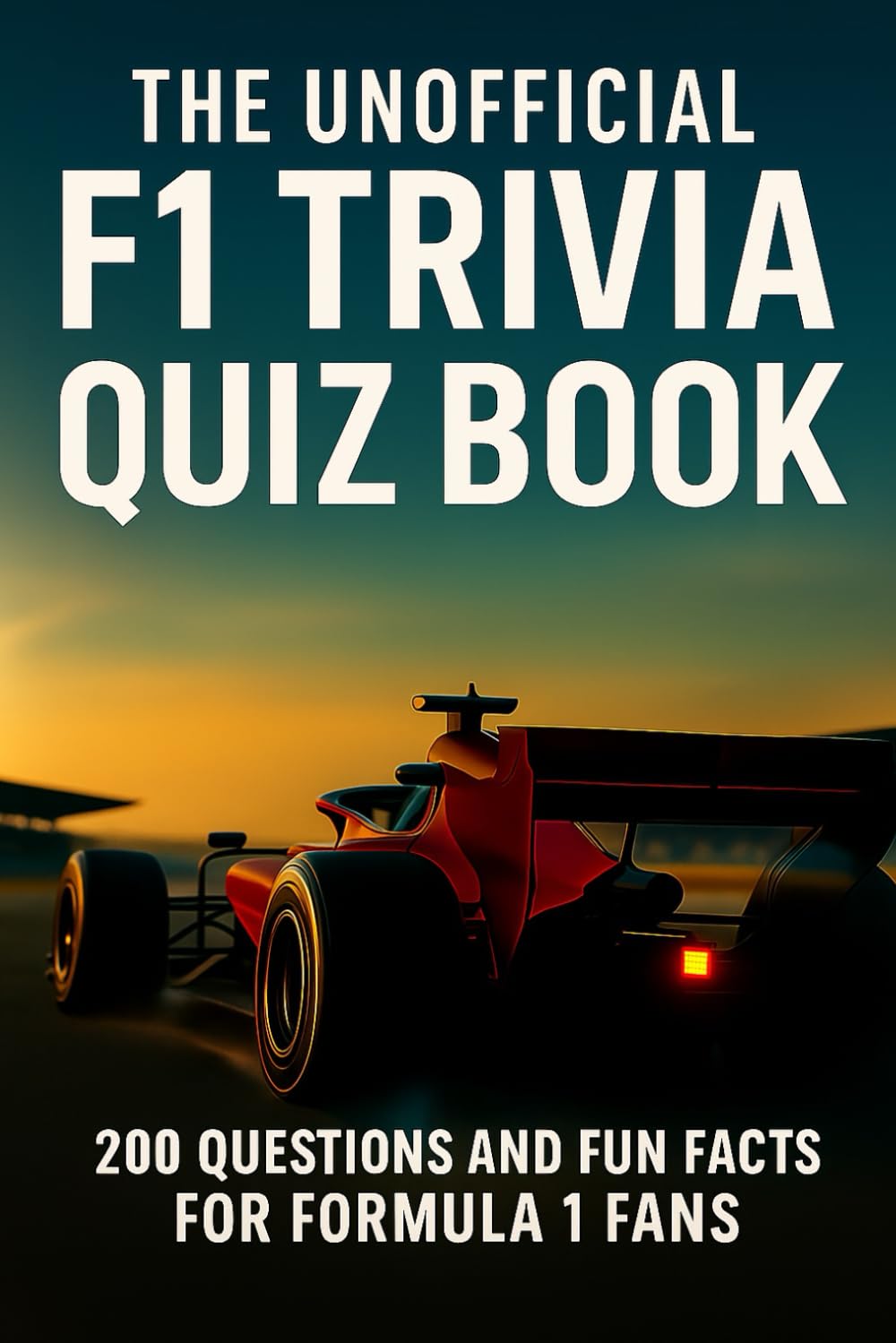The Unofficial F1 Trivia Quiz Book: 200 Quiz Questions & Trivia Facts For Formula 1 Fans