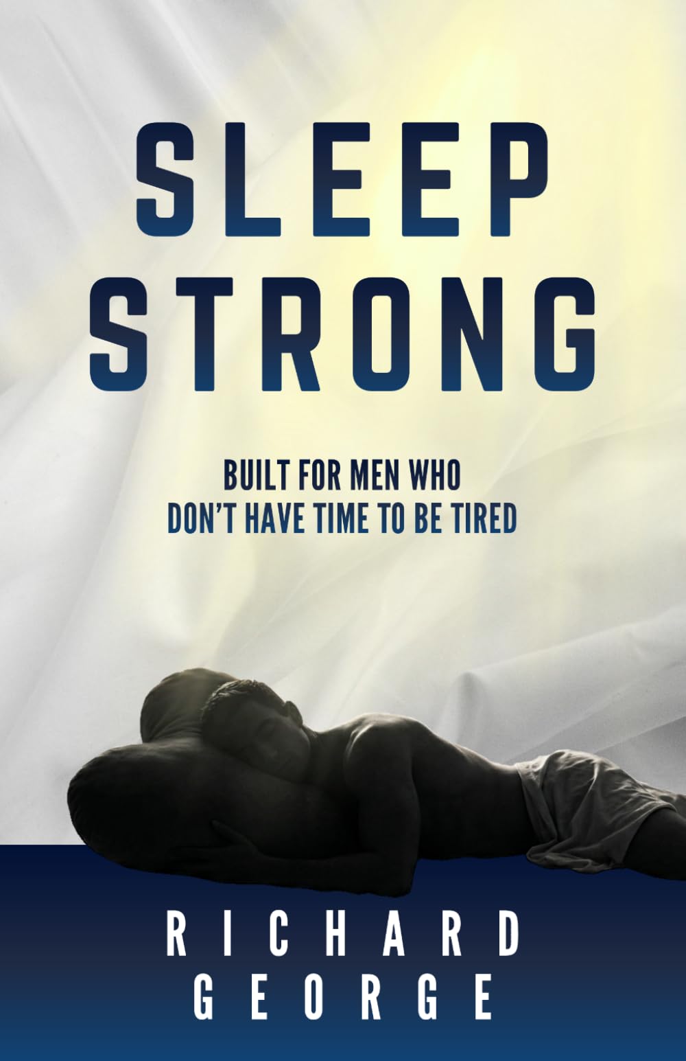 Sleep Strong: Built for Men Who Don’t Have Time To Be Tired