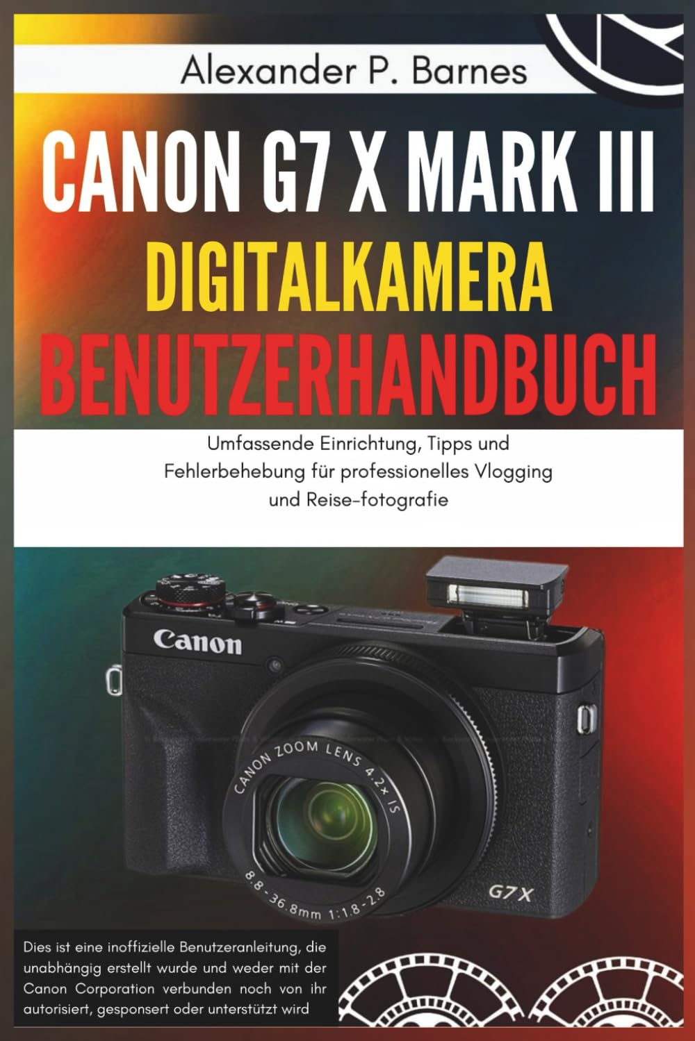 Canon G7 X Mark III Digitalkamera Benutzerhandbuch: Umfassende Einrichtung, Tipps und Fehlerbehebung für professionelles Vlogging und Reise-fotografie
