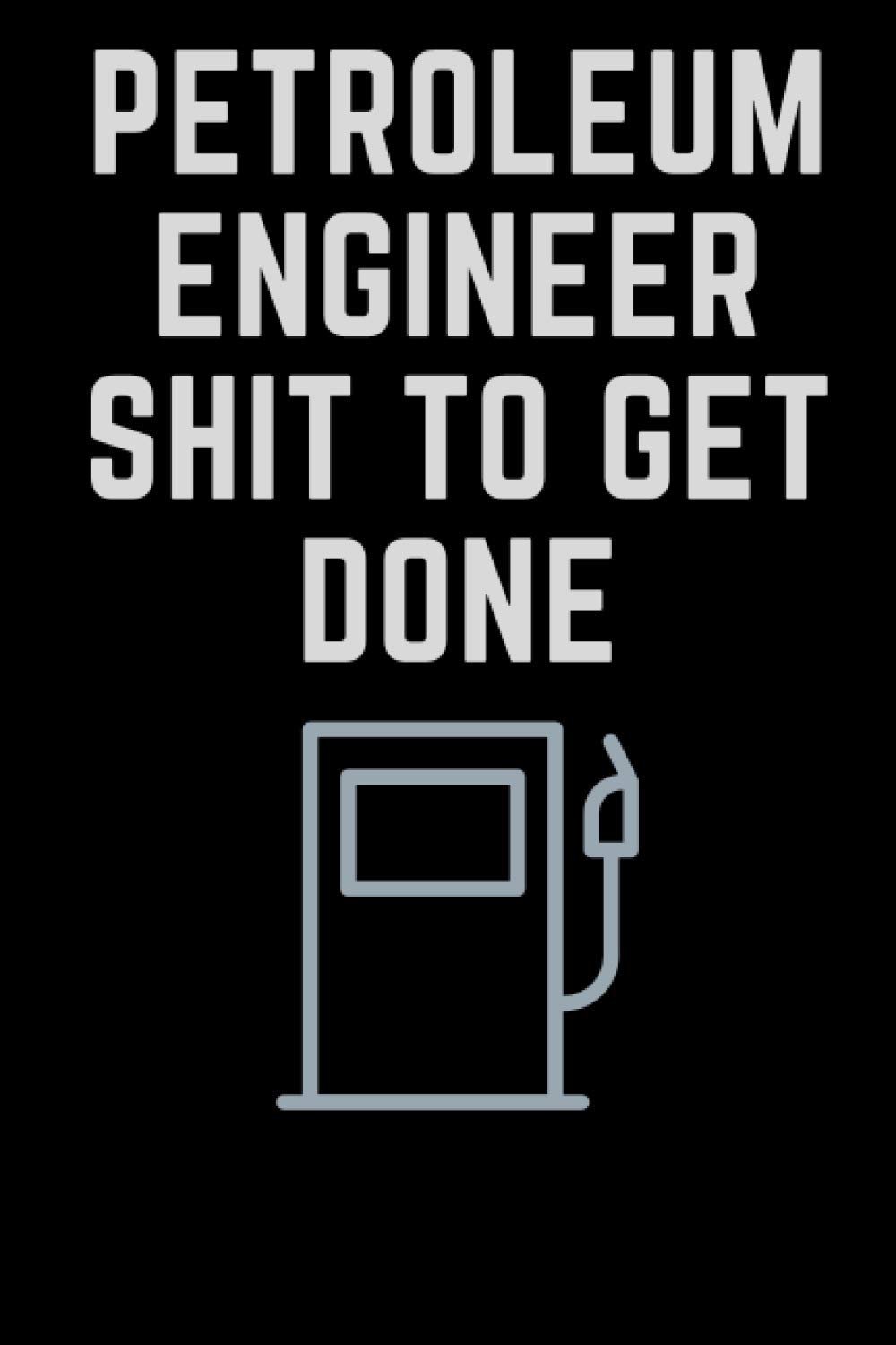 Petroleum Engineer Shit to Get Done: Petroleum Engineer Notebook, funny Lined Rulled Composition Notebook Gifts for Petroleum Engineers ... and ... Graduation Diary Gift For Petroleum Engineers