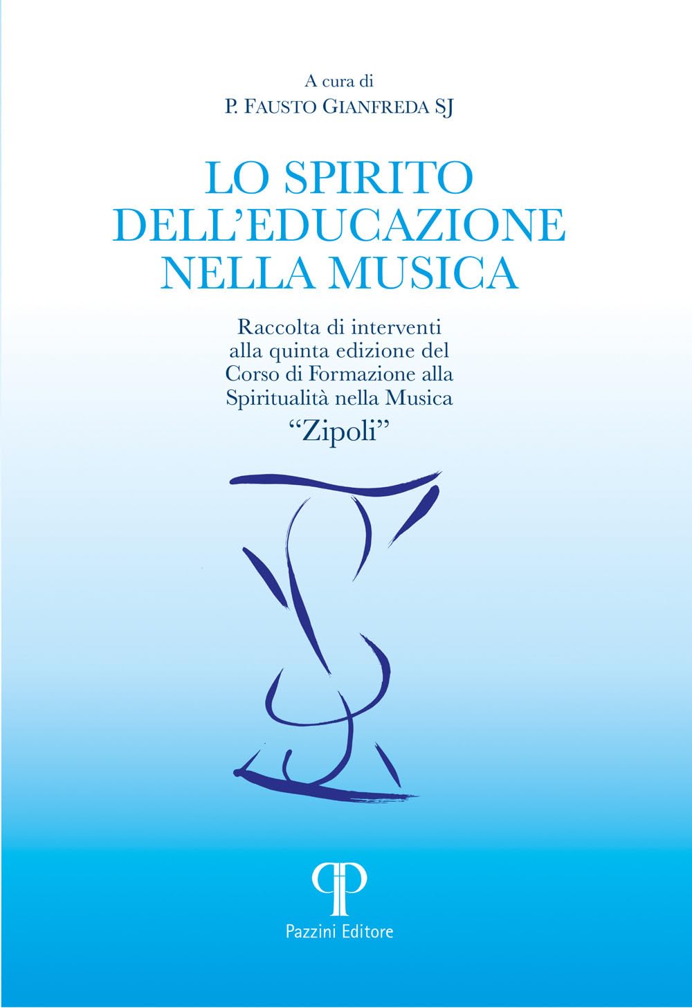 Lo Spirito Dell'educazione Nella Musica. Raccolta Di Interventi Alla Quinta Edizione Del Corso Di Formazione Alla Spiritualità Nella Musica «Zipoli» - 4