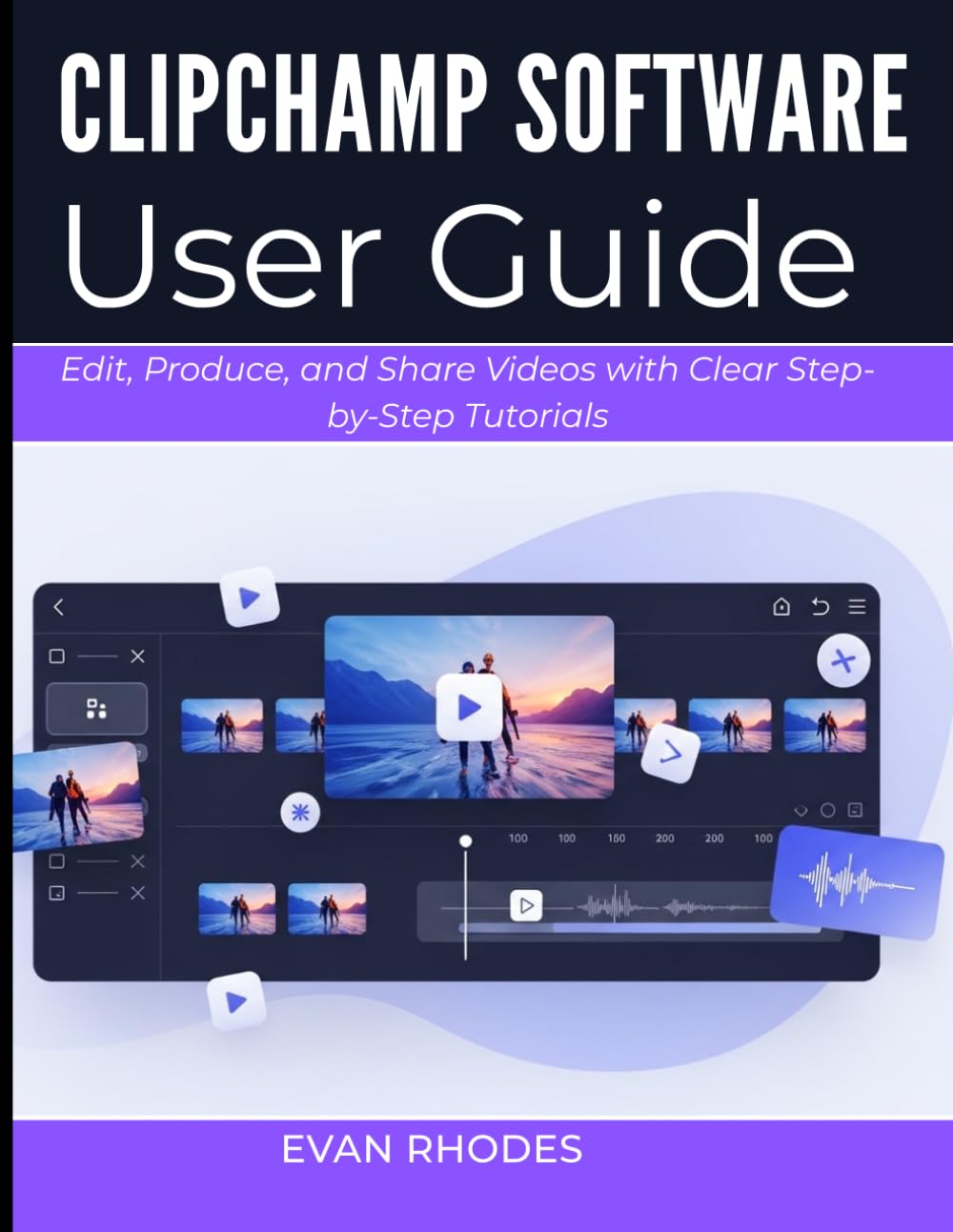 CLIPCHAMP SOFTWARE USER GUIDE 2026: Edit, Produce, and Share Videos with Clear Step-by-Step Tutorials
