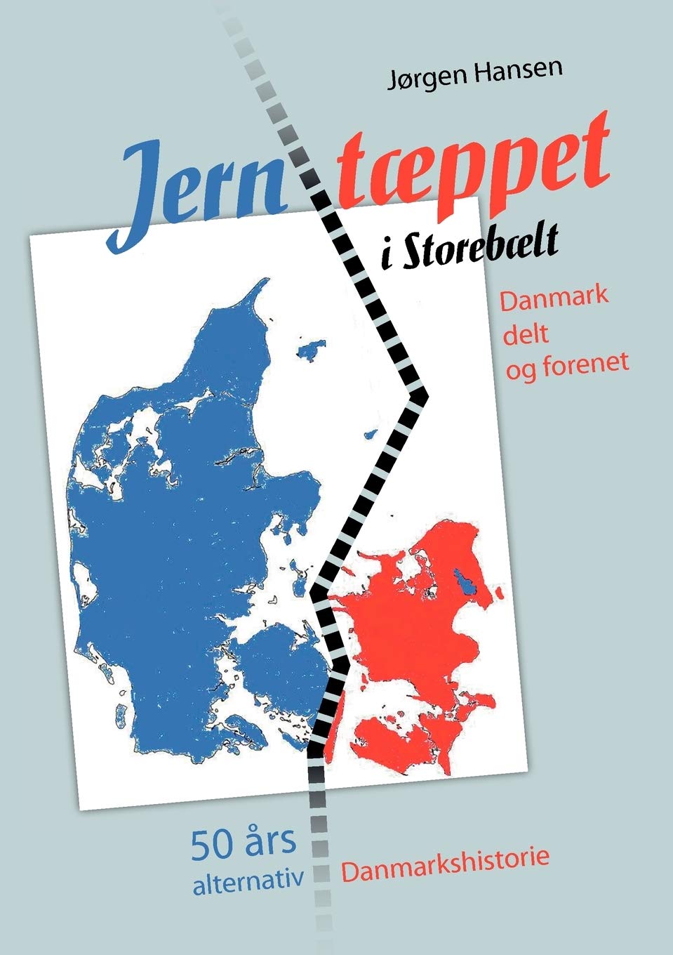 Jerntæppet i Storebælt - Danmark delt og forenet: 50 års alternativ Danmarkshistorie