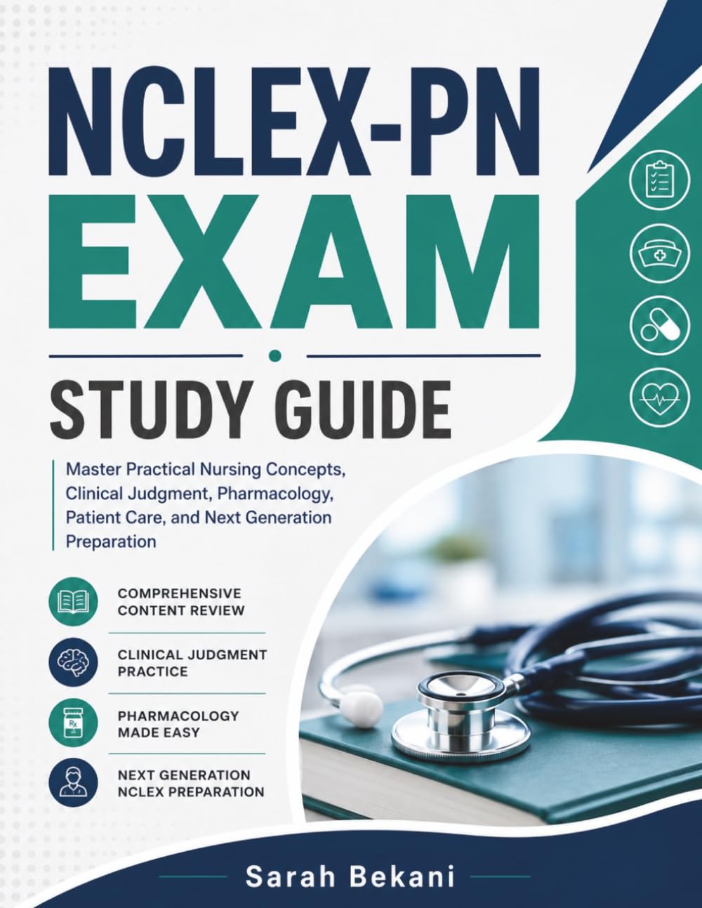 NCLEX-PN Exam Study Guide: Master Practical Nursing Concepts, Clinical Judgment, Pharmacology, Patient Care, and Next Generation Preparation