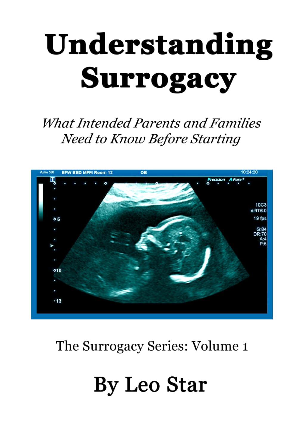 Understanding Surrogacy: What Intended Parents and Families Need to Know Before Starting (The Surrogacy Series)