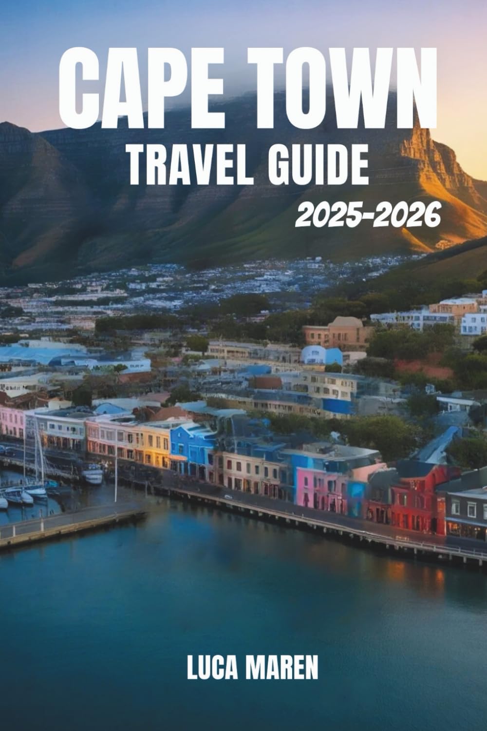 CAPETOWN TRAVEL GUIDE 2025-2026: Exploring Scenic Views, Vibrant Streets, and Hidden Gems