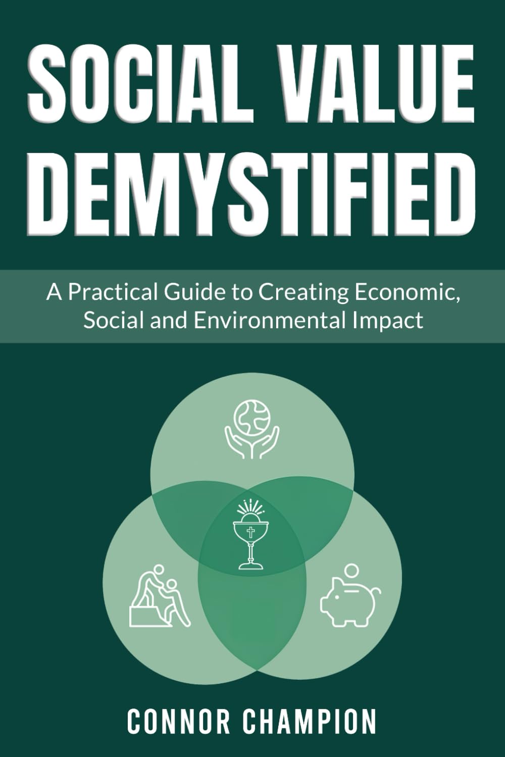 Social Value Demystified: A Practical Guide to Creating Economic, Social, and Environmental Impact