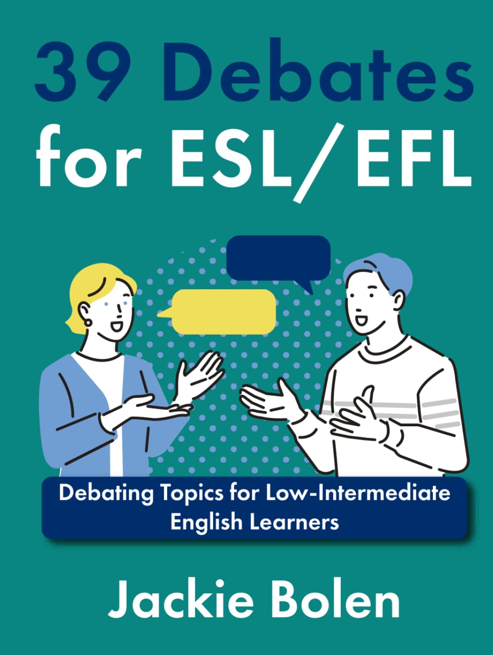 39 Debates for ESL/EFL: Debating Topics for Low-Intermediate English Learners (Ideas for Teaching English as a Second Language to Young Learners)