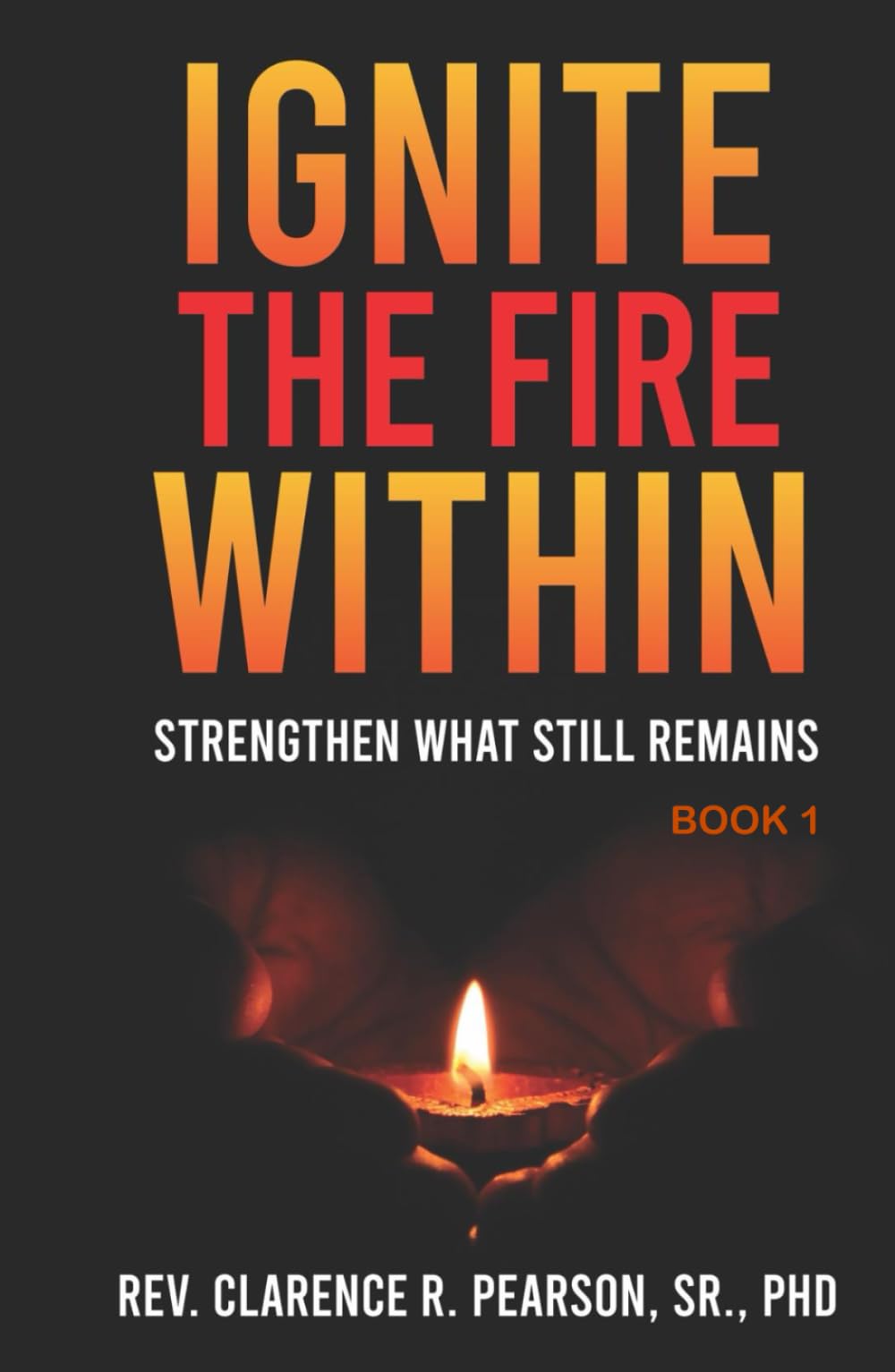 IGNITE THE FIRE WITHIN: Strengthen What Still Remains (Book 1)