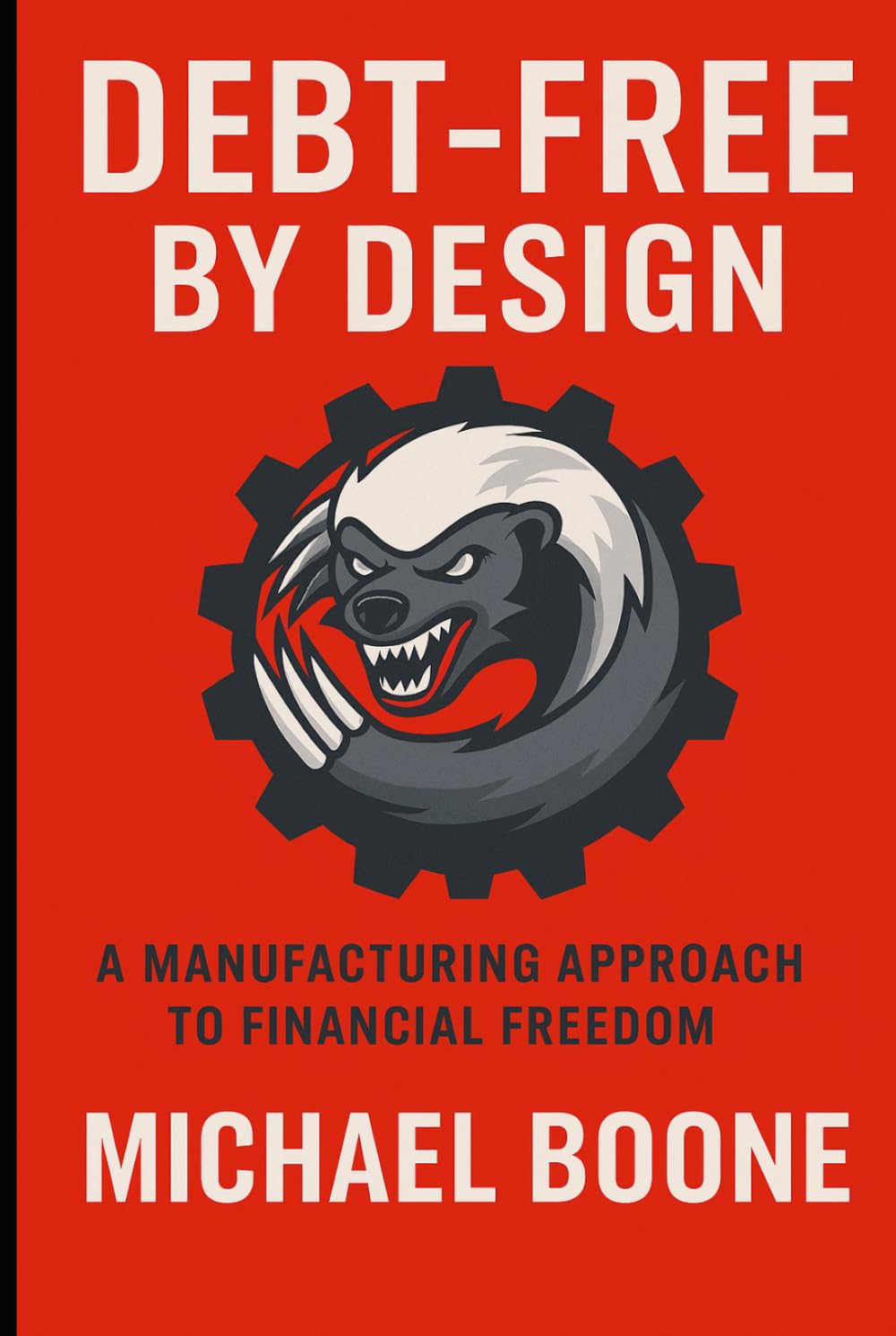 Debt Free by Design: A Manufacturing Approach to Financial Freedom