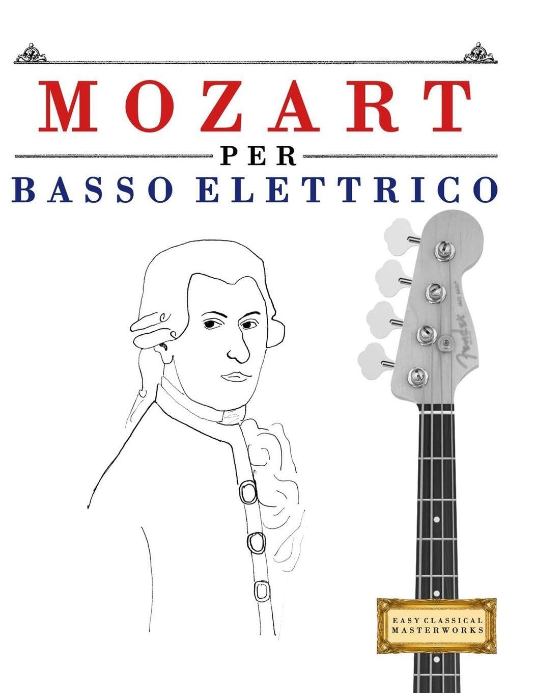 Mozart per Basso Elettrico: 10 Pezzi Facili per Basso Elettrico Libro per Principianti