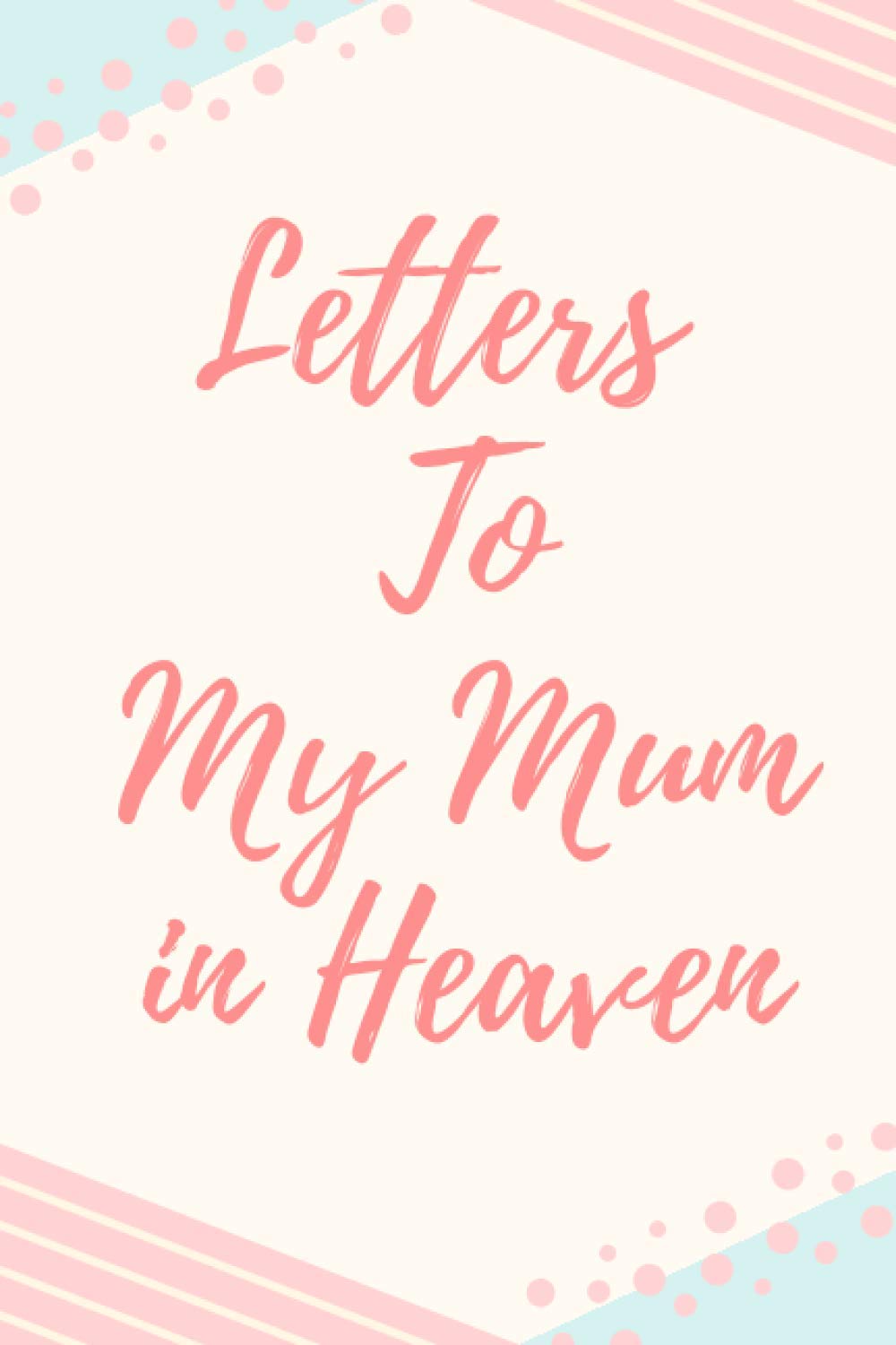 Letters To My Mum In Heaven: A Grief Journal You Can Write In... to Mom, 6x9 Inches Diary