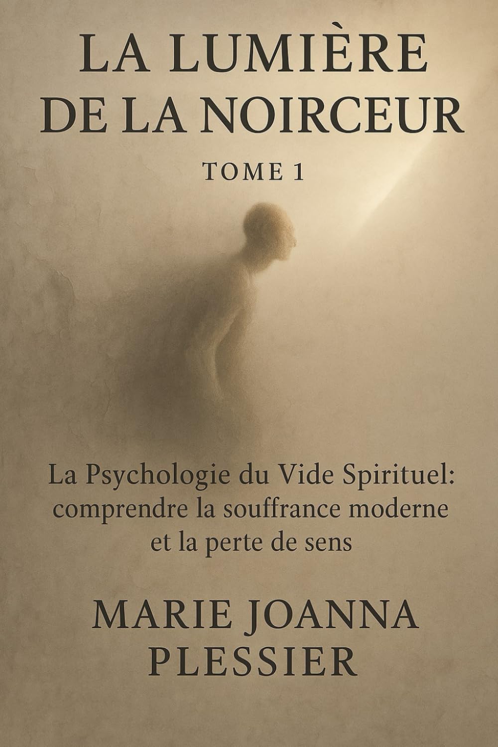 La Lumière de la Noirceur – Tome I: La Psychologie du Vide Spirituelle : Comprendre la souffrance moderne et la perte de sens