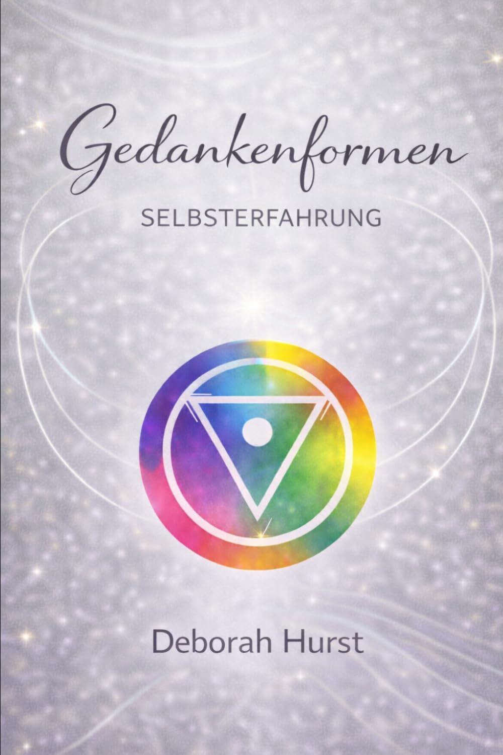 Gedankenformen: Selbsterfahrung - Deine Gedanken, Gefühle und Muster erkennen und verändern