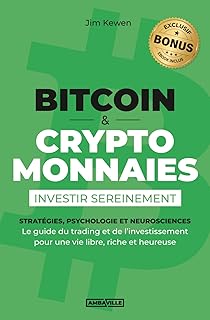 Bitcoin et Cryptomonnaies Investir sereinement: Psychologie, stratégies et neurosciences – Le guide du trading et de l’investissement pour une vie libre, riche et heureuse + BONUS