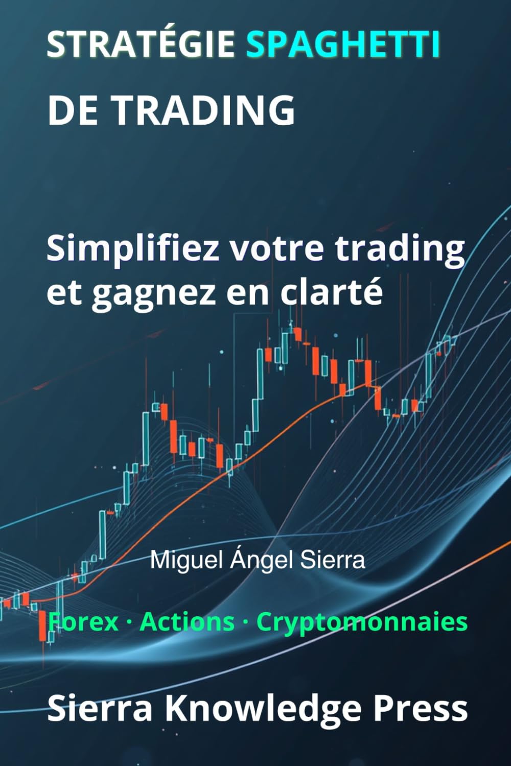 Stratégie Spaghetti de Trading :: Un système visuel pour comprendre le marché et trader avec précision et simplicité (Publications Wall Street - Finance - Investissement - Trading et Bourse)